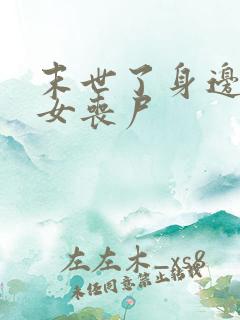 末世了身边全是女丧尸