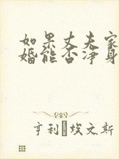 如果丈夫家暴离婚能否净身出户