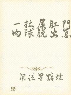 一拉屎肛门就有肉球脱出怎么治疗