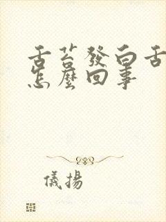 舌苔发白舌苔厚怎么回事