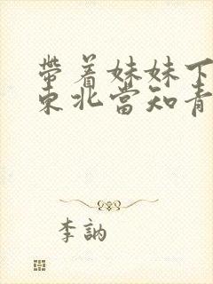 带着妹妹下乡到东北当知青的小说