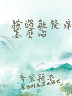 脸过敏发痒红肿怎么治