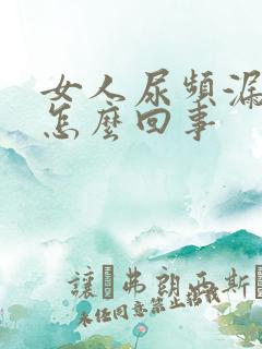 女人尿频漏尿是怎么回事