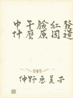 中午脸红发烫是什么原因造成的