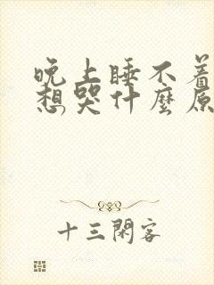 晚上睡不着觉老想哭什么原因