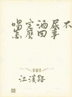 喝完酒尿不黄了怎么回事