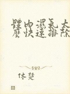 体内湿气太重怎么快速排除