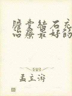 胆囊结石充满型治疗最好的药物