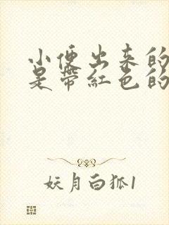 小便出来的颜色是带红色的什么原因