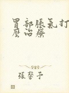 胃部胀气打嗝怎么治疗