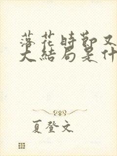 落花时节又逢君大结局是什么