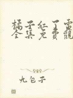 橘子红了电视剧全集免费观看西瓜