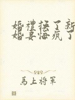 婚礼换了新娘未婚妻悔疯了