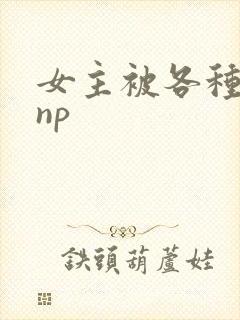 女主被各种调教np