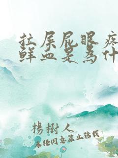 拉屎屁眼疼还有鲜血是为什么