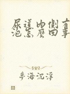 尿道内侧有小水泡怎么回事