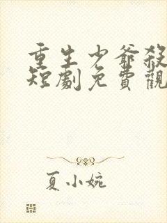 重生少爷杀疯了短剧免费观看