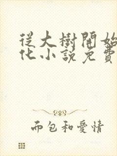 从大树开始的进化小说免费无弹窗