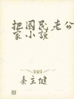 把国民老公带回家小说