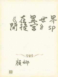 《在异世界迷宫开后宫》sp