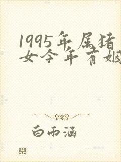 1995年属猪女今年有姻缘吗