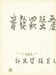 突然四肢无力全身发软出虚汗