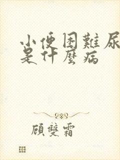 小便困难尿不出是什么病