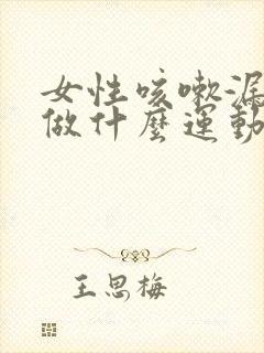 女性咳嗽漏尿要做什么运动