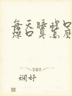 每天睡醒口干舌燥口臭怎么回事