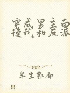 穿成男主白月光后我和反派he了 臣年