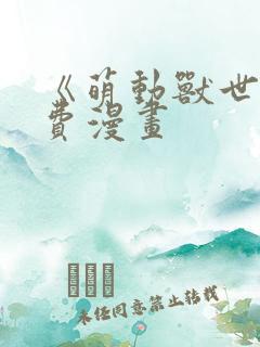 《萌动兽世》免费漫画