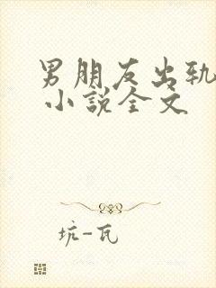 男朋友出轨之后 小说全文