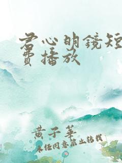 君心明镜短剧免费播放