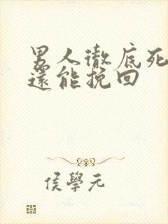 男人彻底死心了还能挽回