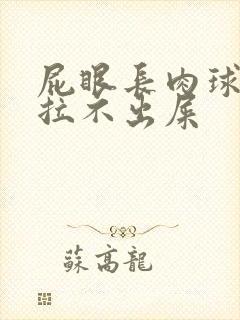 屁眼长肉球感觉拉不出屎