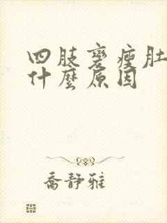 四肢变瘦肚子大什么原因