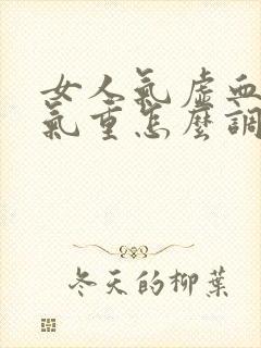 女人气虚血虚湿气重怎么调理