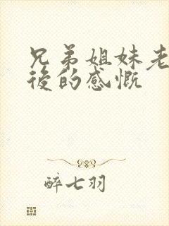 兄弟姐妹老了以后的感慨