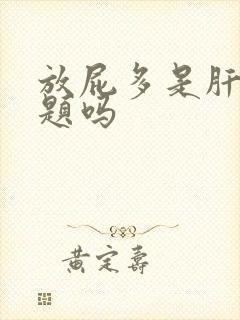 放屁多是肝的问题吗