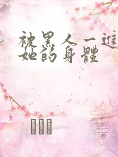 被黑人一进一出她的身体