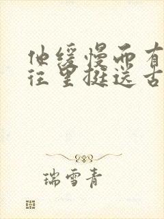 他缓慢而有力的往里挺送古言