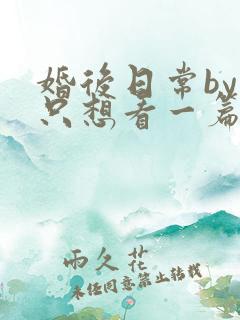 婚后日常by我只想看一篇免费阅读