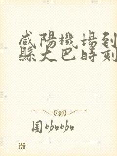 咸阳机场到三原县大巴时刻表