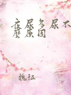 夜尿多尿不尽什么原因