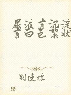 尿液有沉淀物还有白色絮状物