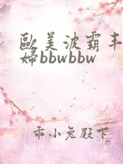 欧美波霸丰满艳妇bbwbbw