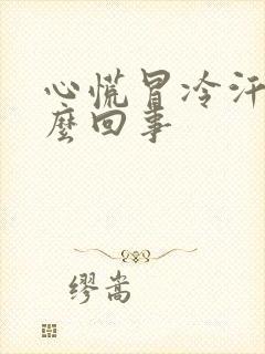 心慌冒冷汗是怎么回事