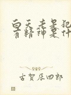 白天老是犯困没有精神是什么原因晚上睡不着