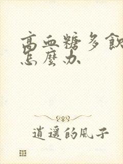 高血糖多饮多尿怎么办