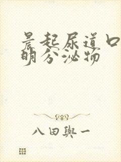 晨起尿道口有透明分泌物